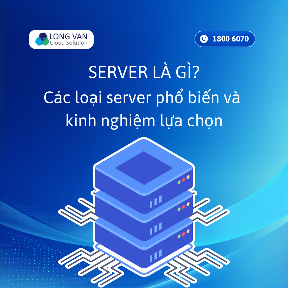 Server là gì? Các loại server phổ biến và kinh nghiệm lựa chọn 2026