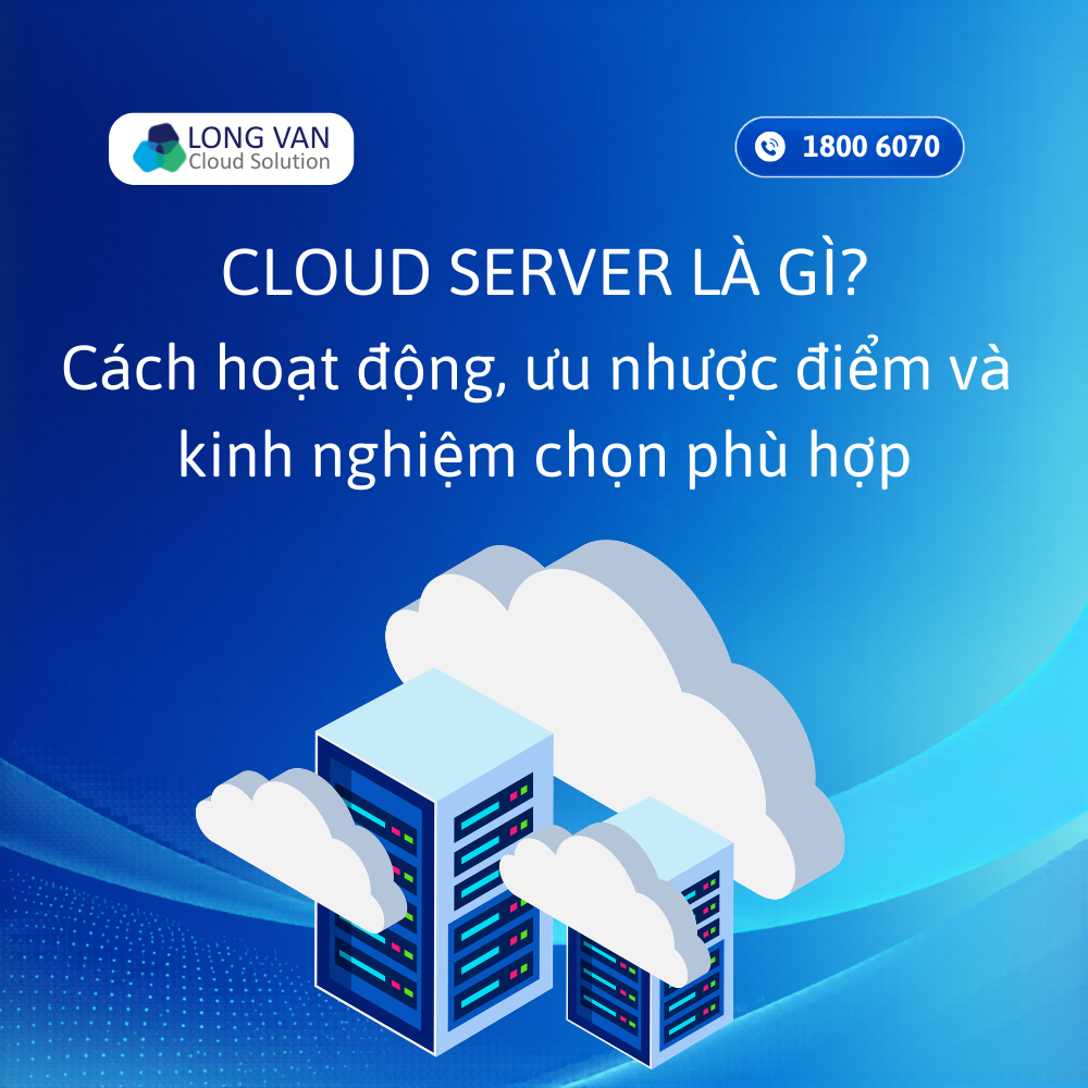 Cloud Server là gì? Ưu nhược điểm và kinh nghiệm lựa chọn phù hợp