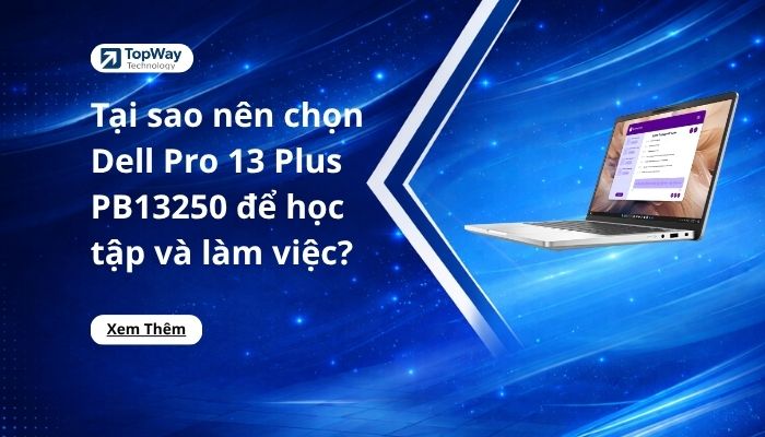 Tại sao nên chọn Dell Pro 13 Plus PB13250 để học tập và làm việc?