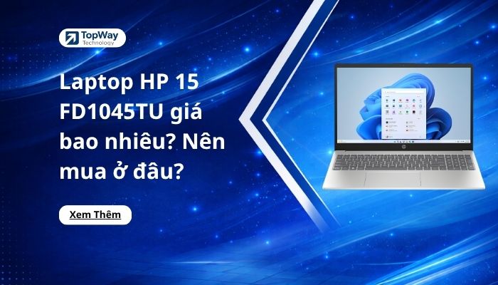 Laptop HP 15 FD1045TU giá bao nhiêu? Nên mua ở đâu?