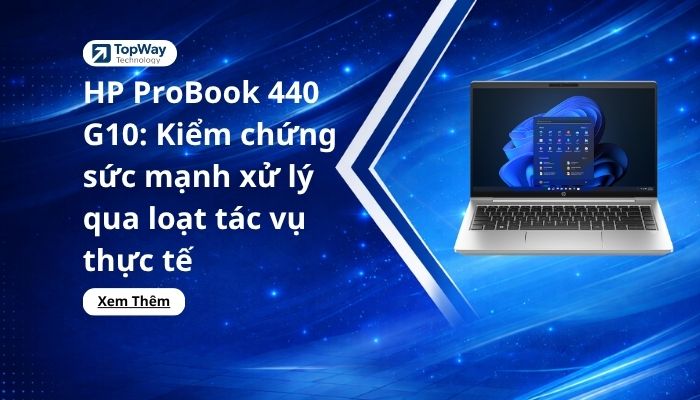 HP ProBook 440 G10: Kiểm chứng sức mạnh xử lý qua loạt tác vụ thực tế