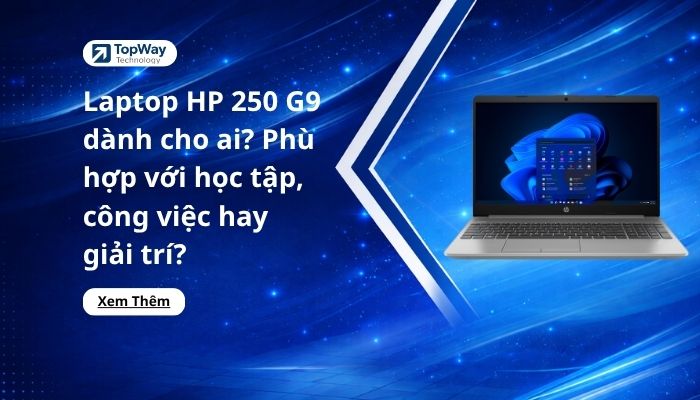 Laptop HP 250 G9 dành cho ai? Phù hợp với học tập, công việc hay giải trí?