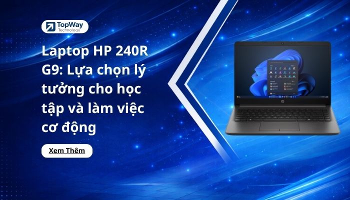 Laptop HP 240R G9: Lựa chọn lý tưởng cho học tập và làm việc cơ động