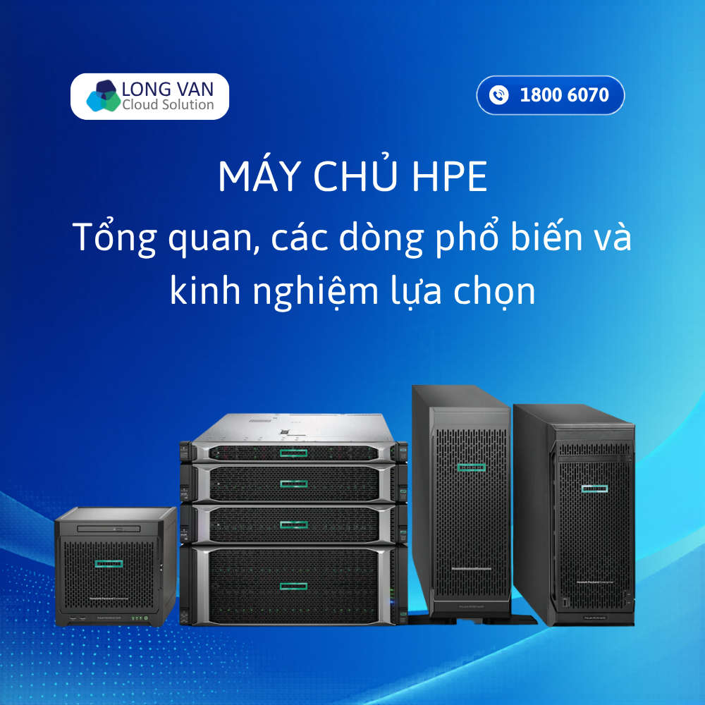 Máy chủ HPE: Tổng quan, các dòng phổ biến và kinh nghiệm lựa chọn