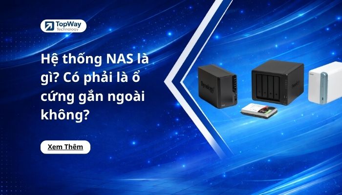 Hệ thống NAS là gì? Có phải là ổ cứng gắn ngoài không?