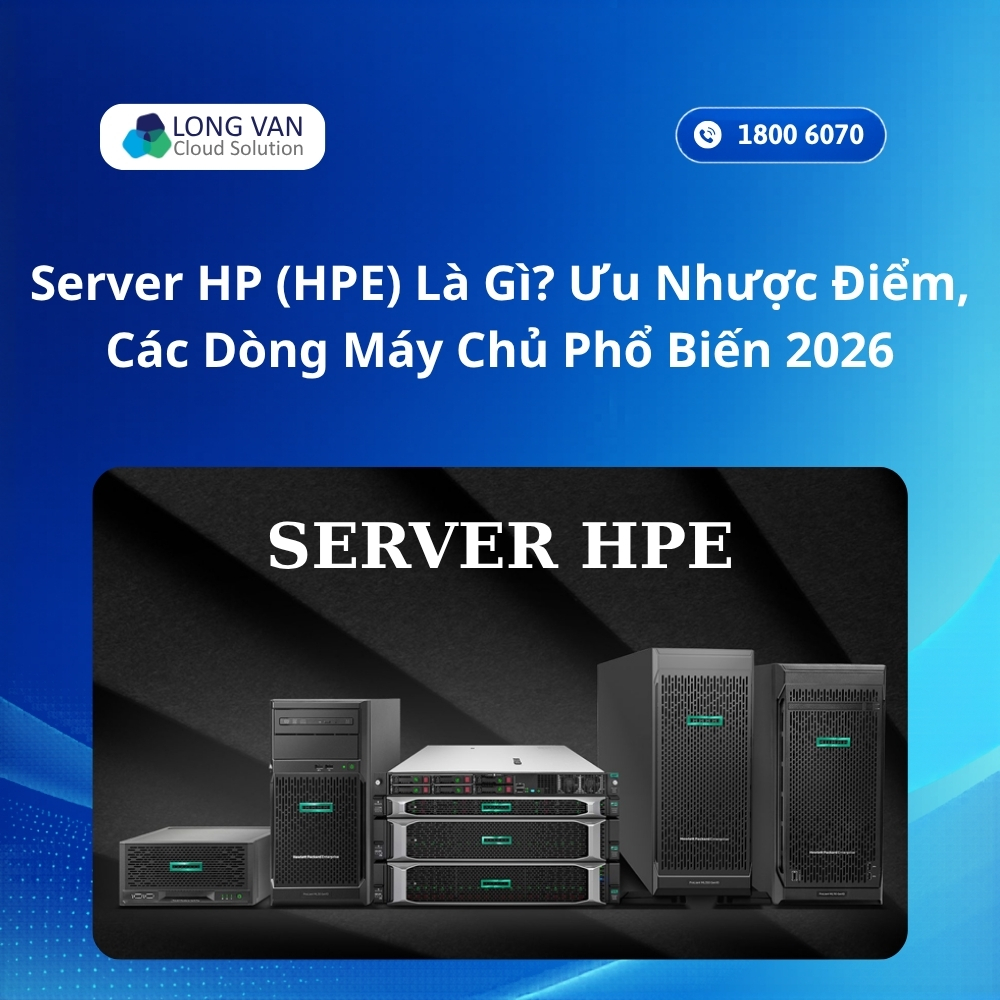 Server HP (HPE) Là Gì? Ưu Nhược Điểm, Các Dòng Máy Chủ Phổ Biến 2026