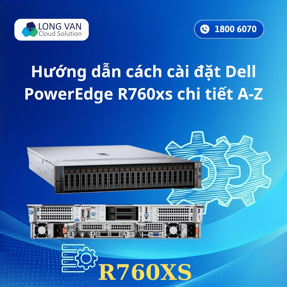 Hướng dẫn cách cài đặt Dell PowerEdge R760xs chi tiết A-Z
