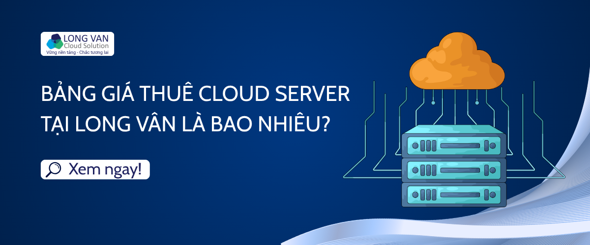 Bảng giá thuê Cloud Server tại Long Vân là bao nhiêu?