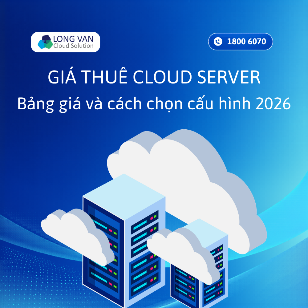 Giá thuê Cloud Server: Bảng giá và cách chọn cấu hình 2026