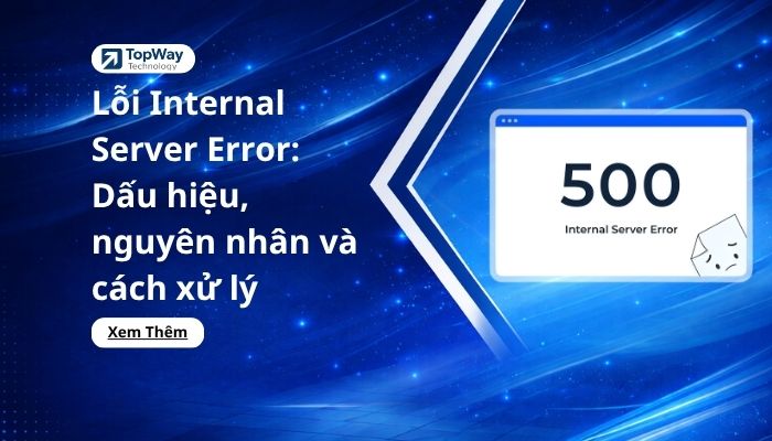 Lỗi Internal Server Error: Dấu hiệu, nguyên nhân và cách xử lý