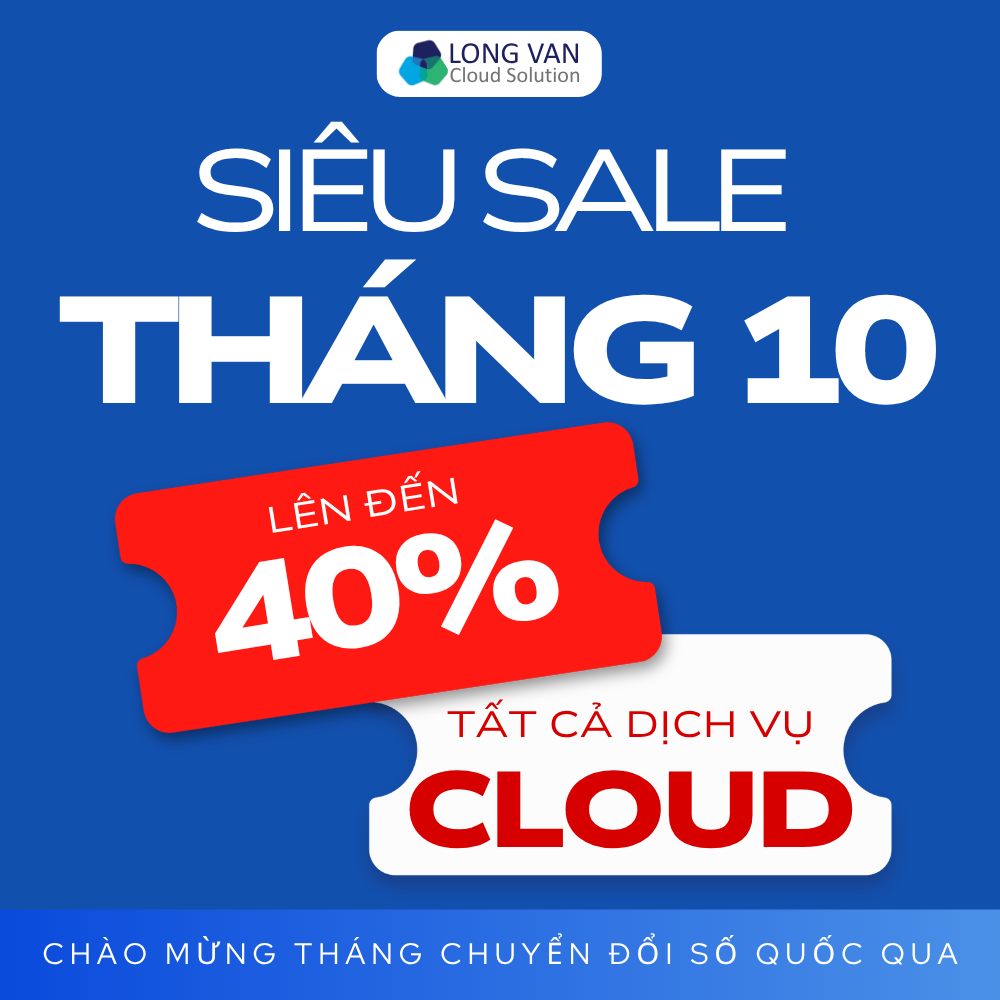 DEAL SỐC THÁNG CHUYỂN ĐỔI SỐ - GIẢM ĐẾN 40% DỊCH VỤ CLOUD TẠI LONG VÂN!