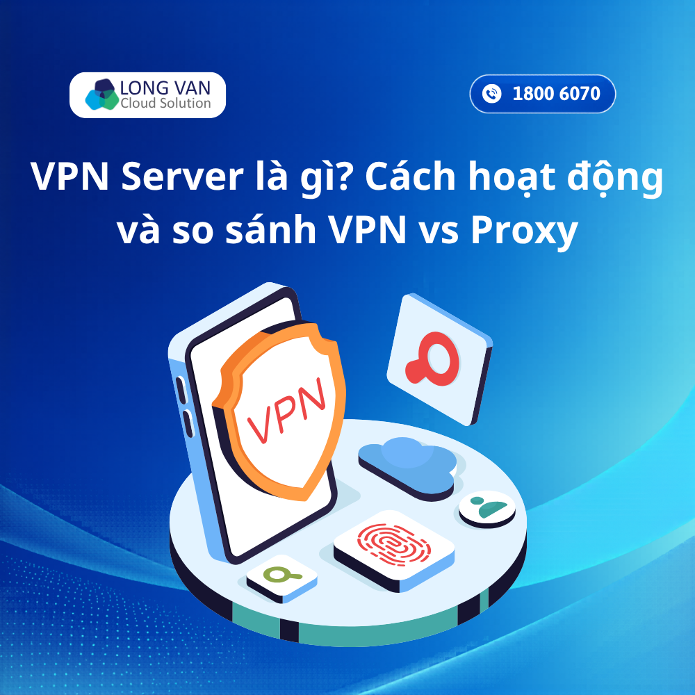 VPN Server là gì? Cách hoạt động và so sánh VPN vs Proxy