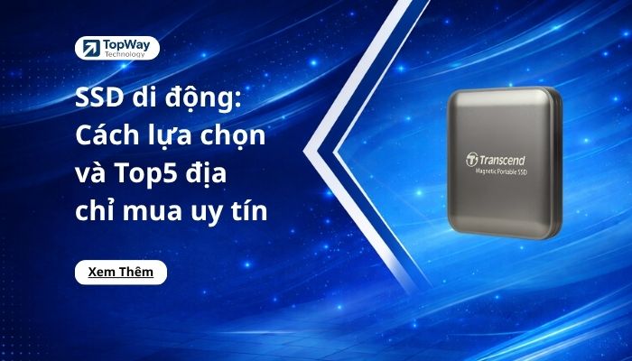 SSD di động: Cách lựa chọn và Top5 địa chỉ mua uy tín